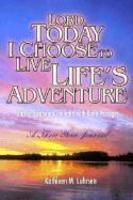 Lord, Today I Choose To Live Life's Adventures: 365 Inspirational Thoughts With Bible Passages