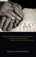 Pray With Me Still: Rosary Meditations And Spiritual Support For Persons With Alzheimer's, Their Caregivers, And Loved Ones Pray With Me Still: Rosary Meditations And Spiritual Support For Persons With Alzheimer's, Their Caregivers, And Loved Ones