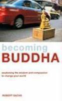 Becoming Buddha: Awakening The Wisdom And Compassion To Change Your World Becoming Buddha: Awakening The Wisdom And Compassion To Change Your World