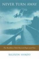 Never Turn Away: The Buddhist Path Beyond Hope And Fear Never Turn Away: The Buddhist Path Beyond Hope And Fear