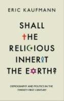 Shall The Religious Inherit The Earth?: Demography And Politics In The Twenty-First Century