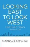 Looking East To Look West : Lee Kuan Yew's Mission India