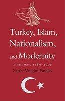 Turkey, Islam, Nationalism, And Modernity: A History, 1789-2007