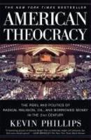 American Theocracy: The Peril And Politics Of Radical Religion, Oil, And Borrowed Money In The 21st Century