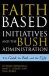 Faith-Based Initiatives And The Bush Administration: The Good, The Bad, And The Ugly Faith-Based Initiatives And The Bush Administration: The Good, The Bad, And The Ugly