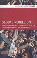 Global Rebellion: Religious Challenges To The Secular State, From Christian Militias To Al Qaeda Global Rebellion: Religious Challenges To The Secular State, From Christian Militias To Al Qaeda