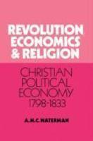Revolution, Economics And Religion: Christian Political Economy, 1798 1833 Revolution, Economics And Religion: Christian Political Economy, 1798 1833