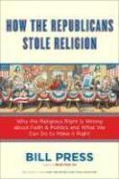How The Republicans Stole Religion: Why The Religious Right Is Wrong About Faith & Politics And What We Can Do To Make It Right How The Republicans Stole Religion: Why The Religious Right Is Wrong About Faith & Politics And What We Can Do To Make It Right