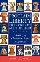 Proclaim Liberty Throughout All The Land: A History Of Church And State In America Proclaim Liberty Throughout All The Land: A History Of Church And State In America