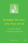 Hezbollah: The Story Of The Party Of God: From Revolution To Institutionalization Hezbollah: The Story Of The Party Of God: From Revolution To Institutionalization