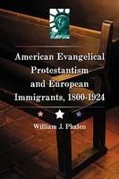 American Evangelical Protestantism And European Immigrants, 1800-1924 American Evangelical Protestantism And European Immigrants, 1800-1924