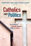 Catholics And Politics: The Dynamic Tension Between Faith And Power Catholics And Politics: The Dynamic Tension Between Faith And Power