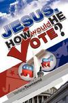 Jesus, How Would He Vote? Jesus, How Would He Vote?
