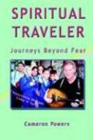 Spiritual Traveler: Journeys Beyond Fear Spiritual Traveler: Journeys Beyond Fear