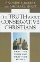 The Truth About Conservative Christians: What They Think And What They Believe