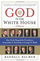 God In The White House: A History: How Faith Shaped The Presidency From John F. Kennedy To George W. Bush