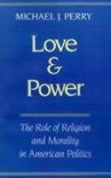 Love And Power: The Role Of Religion And Morality In American Politics