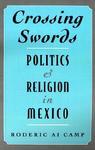 Crossing Swords: Politics And Religion In Mexico