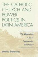 The Catholic Church And Power Politics In Latin America: The Dominican Case In Comparative Perspective The Catholic Church And Power Politics In Latin America: The Dominican Case In Comparative Perspective