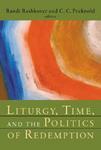 Liturgy, Time, And The Politics Of Redemption Liturgy, Time, And The Politics Of Redemption