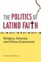 The Politics Of Latino Faith: Religion, Identity, And Urban Community The Politics Of Latino Faith: Religion, Identity, And Urban Community