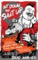 Sit Down And Shut Up: Punk Rock Commentaries On Buddha, God, Truth, Sex, Death, And Dogen's Treasury Of The Right Dharma Eye Sit Down And Shut Up: Punk Rock Commentaries On Buddha, God, Truth, Sex, Death, And Dogen's Treasury Of The Right Dharma Eye