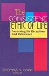 The Consistent Ethic Of Life: Assessing Its Reception And Relevance The Consistent Ethic Of Life: Assessing Its Reception And Relevance