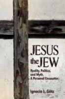 Jesus The Jew, Reality, Politics, And Myth. A Personal Encounter Jesus The Jew, Reality, Politics, And Myth. A Personal Encounter