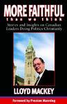 More Faithful Than We Think: Stories And Insights On Canadian Leaders Doing Politics Christianly More Faithful Than We Think: Stories And Insights On Canadian Leaders Doing Politics Christianly