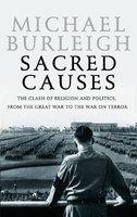 Sacred Causes: The Clash Of Religion And Politics, From The Great War To The War On Terror Sacred Causes: The Clash Of Religion And Politics, From The Great War To The War On Terror