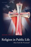Religion In Public Life: Must Faith Be Privatized? Religion In Public Life: Must Faith Be Privatized?