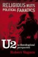 Religious Nuts, Political Fanatics: U2 In Theological Perspective Religious Nuts, Political Fanatics: U2 In Theological Perspective