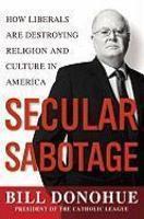 Secular Sabotage: How Liberals Are Destroying Religion And Culture In America Secular Sabotage: How Liberals Are Destroying Religion And Culture In America