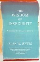 The Wisdom Of Insecurity: A Message For An Age Of Anxiety The Wisdom Of Insecurity: A Message For An Age Of Anxiety