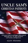 Uncle Sam's Christian Patriots: A Personal, Political And Religious Discussion Of September The 11th, War And Peace, And Freedom And Oppression