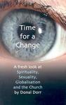 Time For A Change: A Fresh Look At Spirituality, Sexuality, Globalisation And The Church