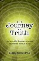 The Journey To Truth: How Scientific Discovery Provides Insights Into Spiritual Truths The Journey To Truth: How Scientific Discovery Provides Insights Into Spiritual Truths