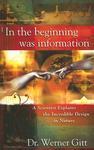 In The Beginning Was Information: A Scientist Explains The Incredible Design In Nature In The Beginning Was Information: A Scientist Explains The Incredible Design In Nature