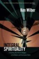 Integral Spirituality: A Startling New Role For Religion In The Modern And Postmodern World Integral Spirituality: A Startling New Role For Religion In The Modern And Postmodern World