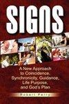 Signs: A New Approach To Coincidence, Synchronicity, Guidance, Life Purpose, And God's Plan