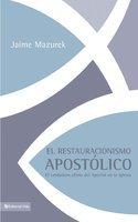 El Restauracionismo Apostolico: El Verdadero Oficio Del Apostol En La Iglesia El Restauracionismo Apostolico: El Verdadero Oficio Del Apostol En La Iglesia