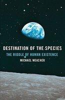 Destination Of The Species: The Riddle Of Human Existence Destination Of The Species: The Riddle Of Human Existence