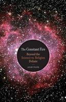The Constant Fire: Beyond The Science Vs. Religion Debate The Constant Fire: Beyond The Science Vs. Religion Debate