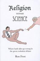 Religion Versus Science: Where Both Sides Go Wrong In The Great Evolution Debate Religion Versus Science: Where Both Sides Go Wrong In The Great Evolution Debate