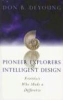 Pioneer Explorers Of Intelligent Design: Scientists Who Made A Difference