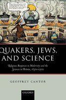 Quakers, Jews, And Science: Religious Responses To Modernity And The Sciences In Britain, 1650-1900 Quakers, Jews, And Science: Religious Responses To Modernity And The Sciences In Britain, 1650-1900