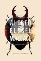 Alfred Russel Wallace: A Rediscovered Life Alfred Russel Wallace: A Rediscovered Life