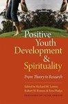 Positive Youth Development & Spirituality: From Theory To Research Positive Youth Development & Spirituality: From Theory To Research