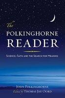 The Polkinghorne Reader: Science, Faith, And The Search For Meaning The Polkinghorne Reader: Science, Faith, And The Search For Meaning