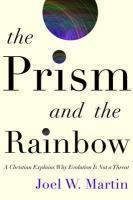 The Prism And The Rainbow: A Christian Explains Why Evolution Is Not A Threat